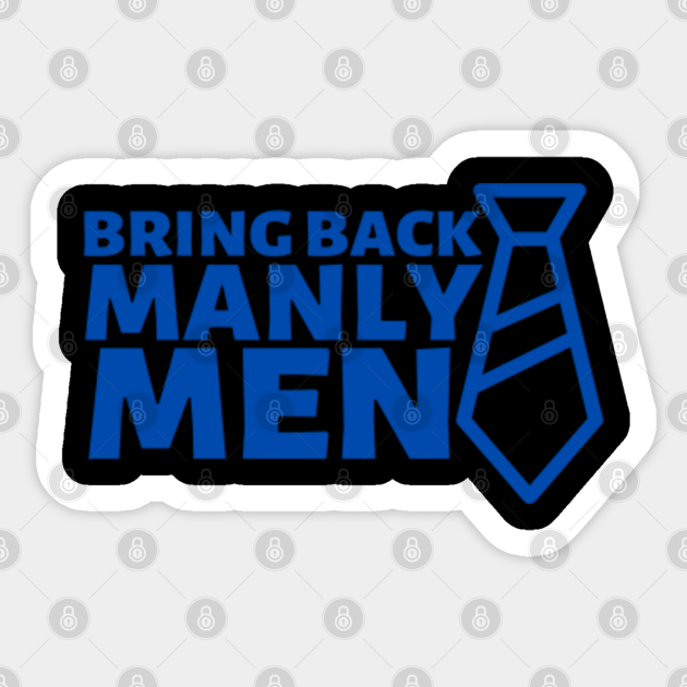 Bring Back Manly Men Bring Back Manly Men Sticker TeePublic